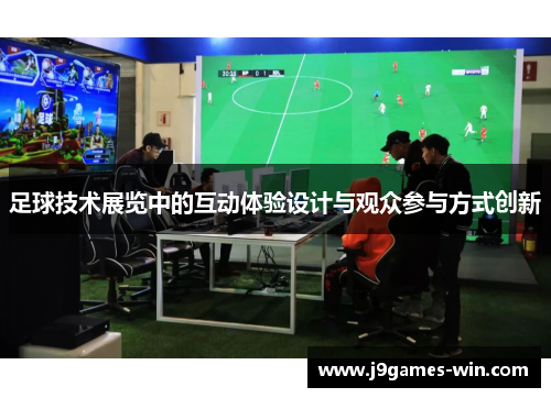足球技术展览中的互动体验设计与观众参与方式创新